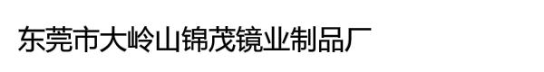 东莞市大岭山锦茂镜业制品厂