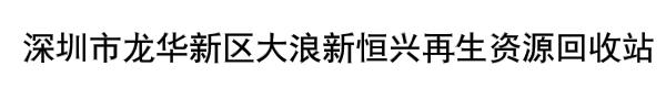 深圳市龙华新区大浪新恒兴再生资源回收站